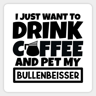 I just want to drink coffee and pet my Bullenbeisser Magnet